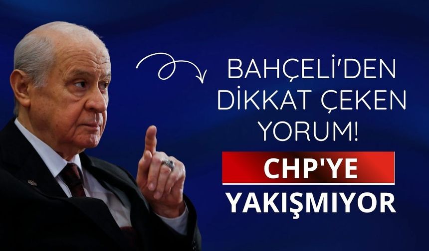 Bahçeli'den dikkat çeken yorum! CHP'ye yakışmıyor