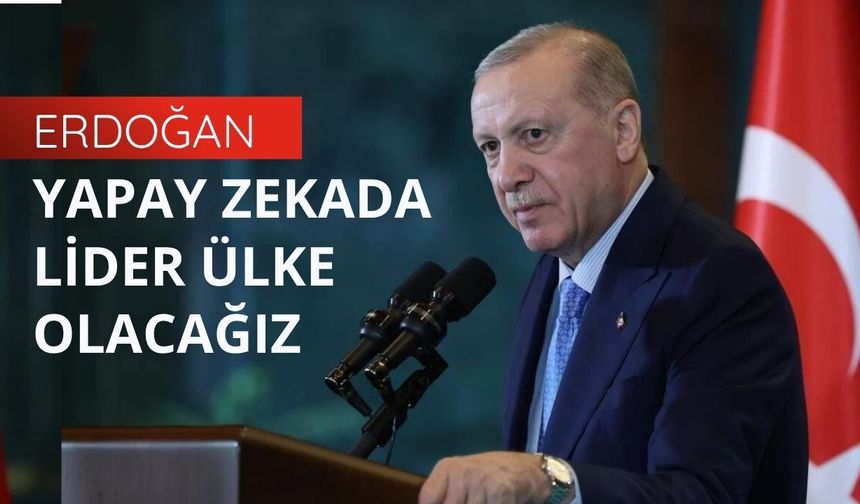 Başkan Erdoğan: Yapay zekada lider ülke olacağız