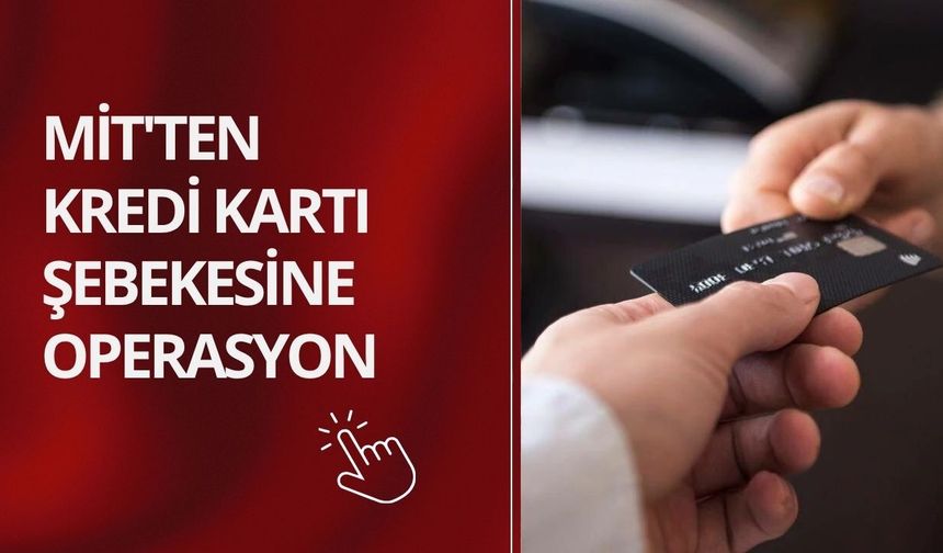 MİT'ten kredi kartı şebekesine operasyon