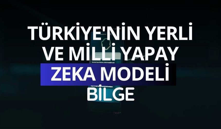 Türkiye'nin yerli ve milli yapay zeka modeli: BİLGE