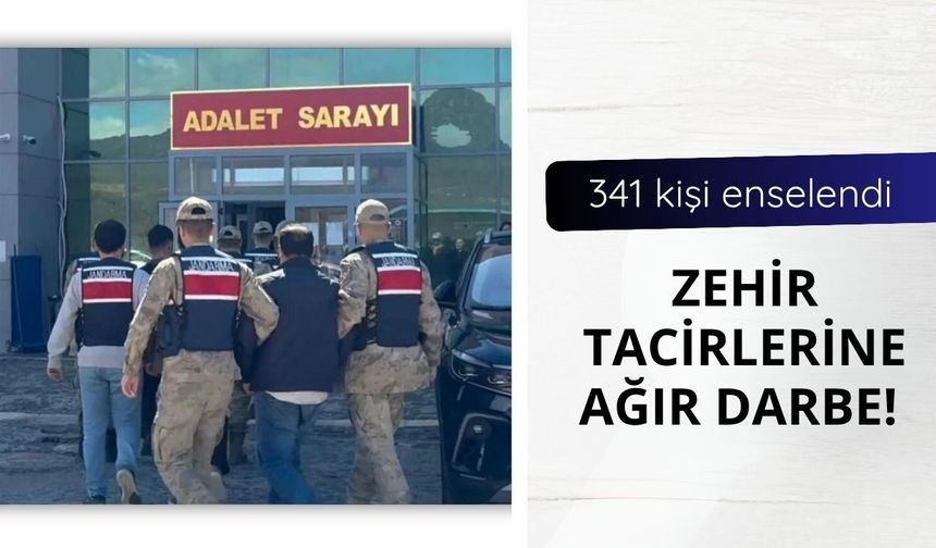Zehir tacirlerine ağır darbe! 341 kişi enselendi