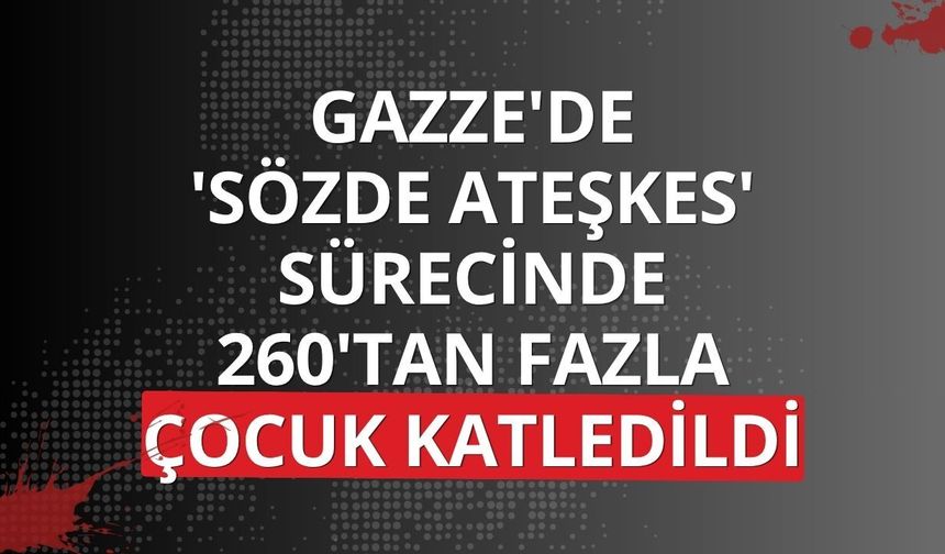 Gazze'de 'sözde ateşkes' sürecinde 260'tan fazla çocuk katledildi