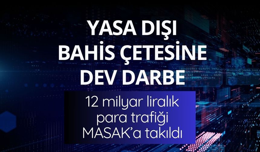 Yasa dışı bahis çetesine dev darbe: 12 milyar liralık para trafiği MASAK’a takıldı