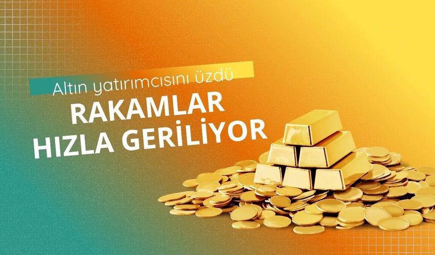 Altın yatırımcısını üzdü: Rakamlar hızla geriliyor