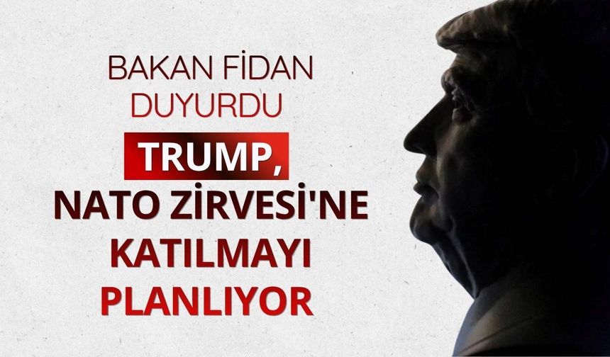 Bakan Fidan duyurdu : Trump, NATO Zirvesi'ne katılmayı planlıyor
