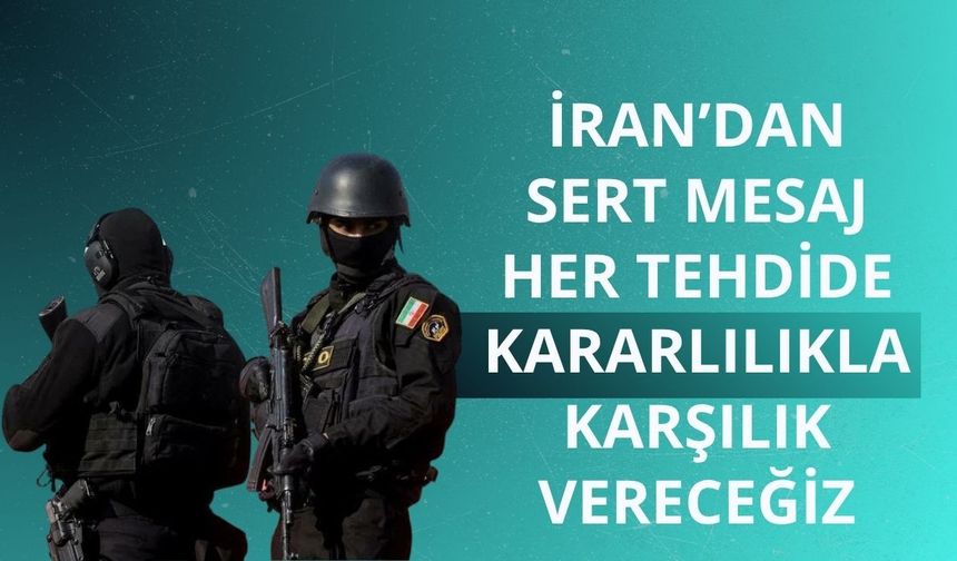 İran’dan sert mesaj: Her tehdide kararlılıkla karşılık vereceğiz