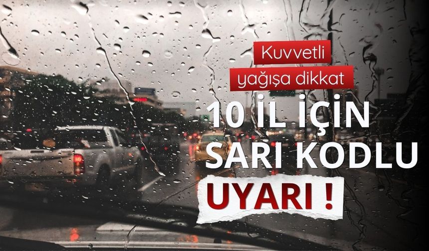 10 il için sarı uyarı: Kuvvetli yağışa dikkat