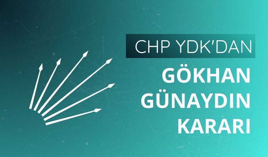 CHP YDK'dan Gökhan Günaydın kararı