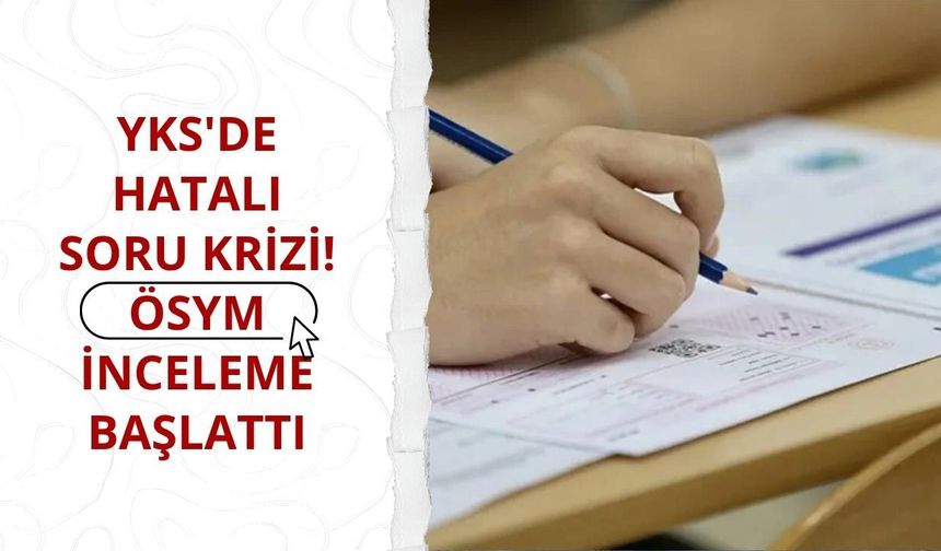 YKS'de hatalı soru krizi! ÖSYM inceleme başlattı
