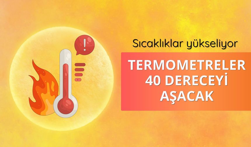 Sıcaklıklar yükseliyor: Termometreler 40 dereceyi aşacak