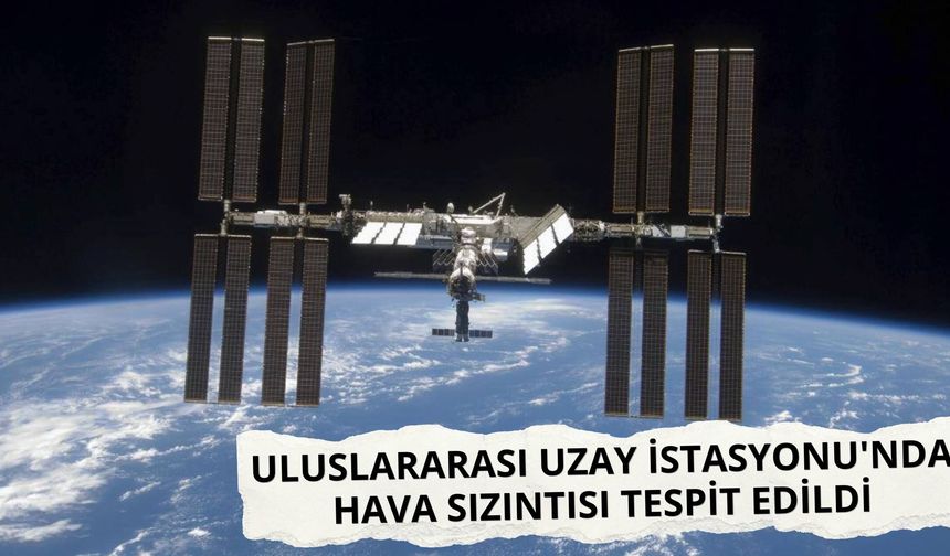 Uluslararası Uzay İstasyonu'nda hava sızıntısı tespit edildi