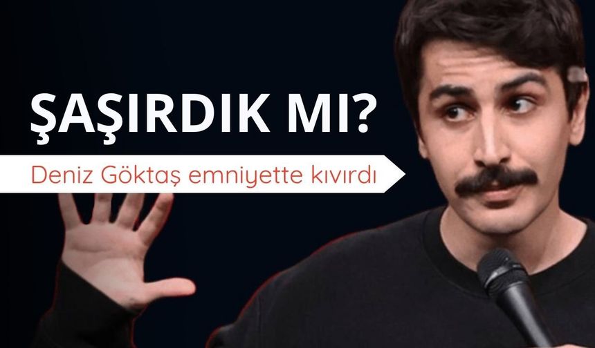 Deniz Göktaş emniyette kıvırdı