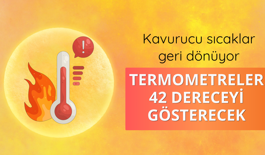 Kavurucu sıcaklar geri dönüyor: Termometreler 42 dereceyi gösterecek