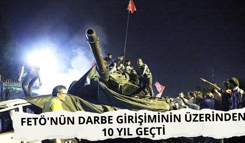 FETÖ'nün darbe girişiminin üzerinden 10 yıl geçti