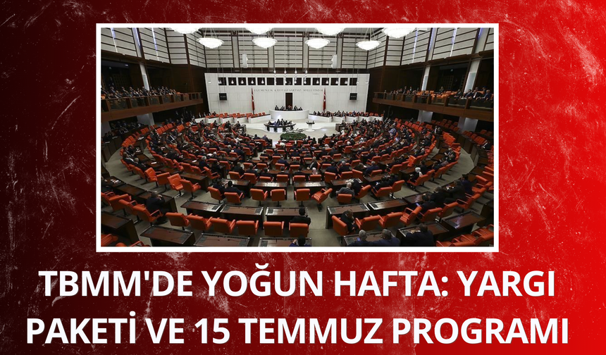TBMM'de yoğun hafta: Yargı Paketi ve 15 Temmuz programı