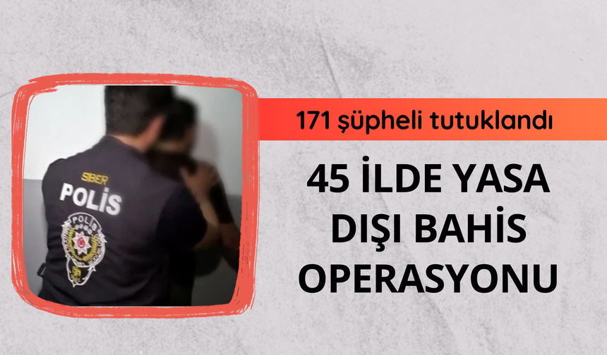 45 ilde yasa dışı bahis operasyonu: 171 şüpheli tutuklandı