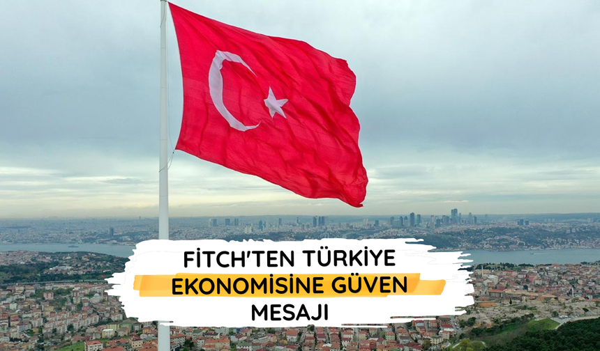 Fitch'ten Türkiye ekonomisine güven mesajı