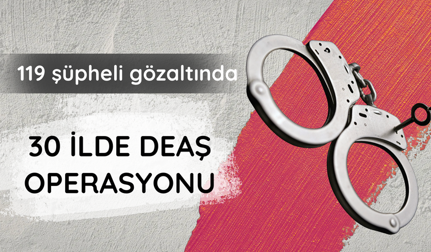 30 ilde DEAŞ operasyonu: 119 gözaltı