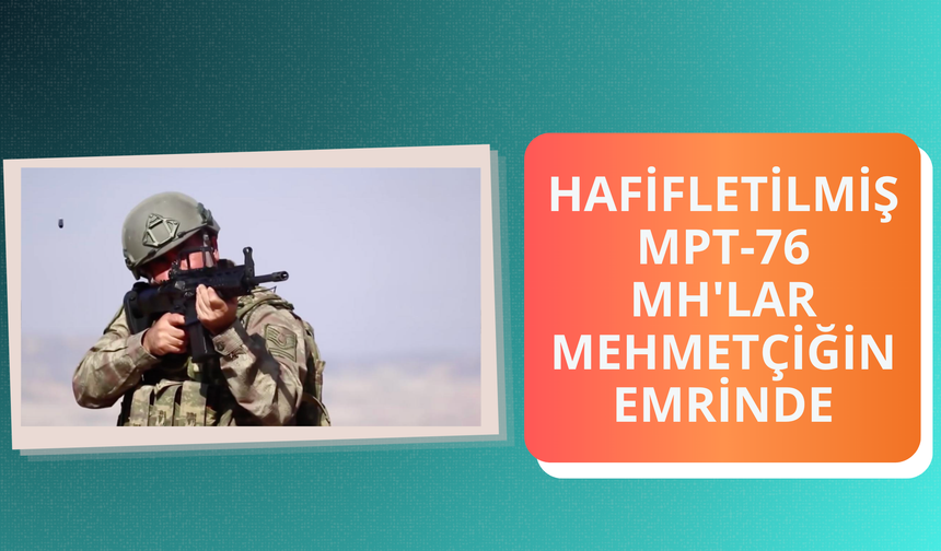 Hafifletilmiş MPT-76 MH'lar Mehmetçiğin emrinde