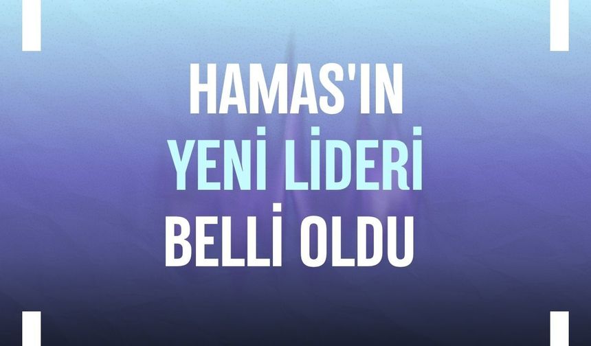 Hamas'ın yeni lideri belli oldu