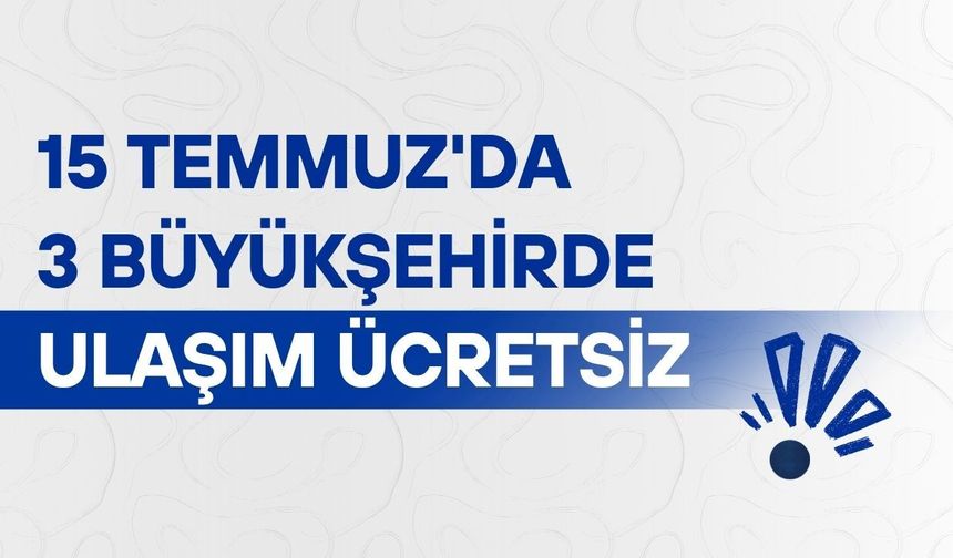 15 Temmuz'da 3 büyükşehirde ulaşım ücretsiz