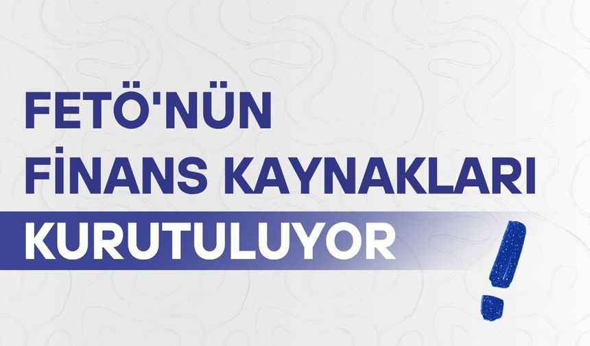 FETÖ'nün finans kaynakları kurutuluyor