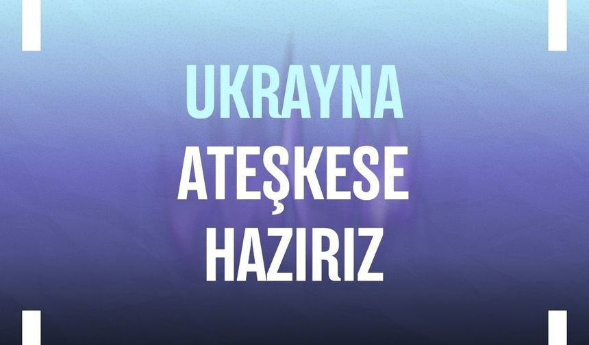 Ukrayna: Ateşkese hazırız