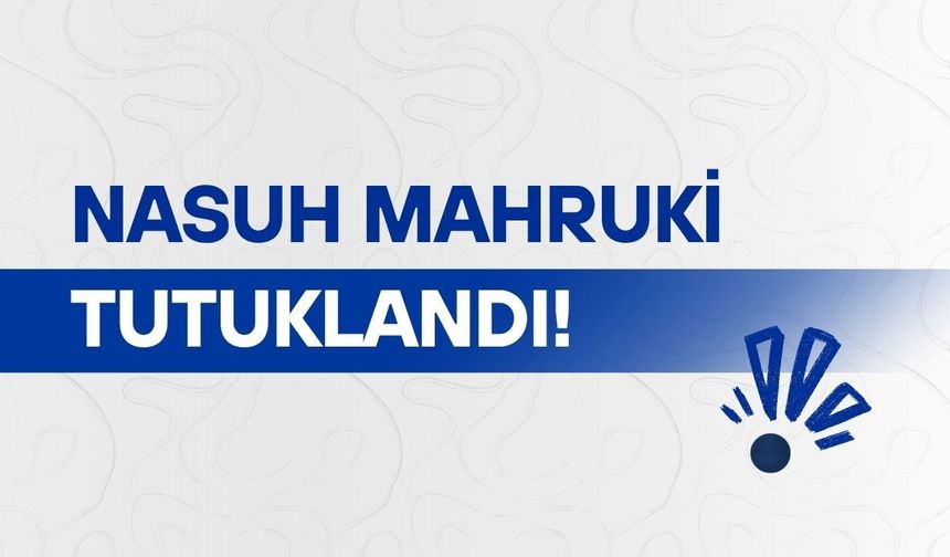 Nasuh Mahruki tutuklandı!