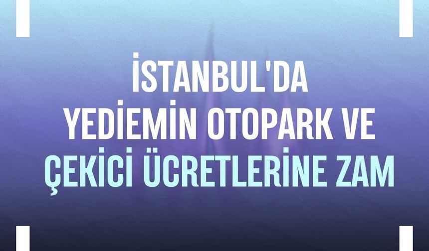 İstanbul'da yediemin otopark ve çekici ücretlerine zam