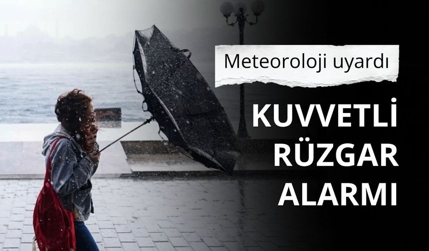 Meteoroloji uyardı: Kuvvetli rüzgar alarmı