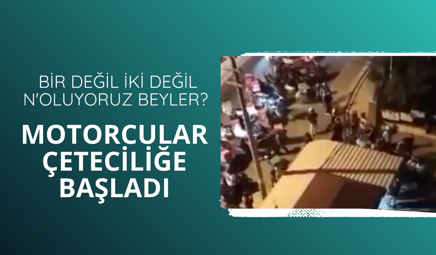 Motorcular çeteciliğe başladı