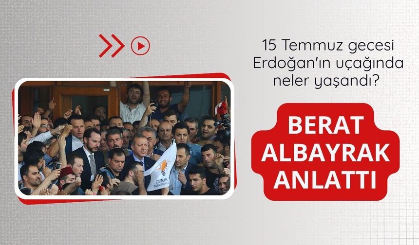 15 Temmuz gecesi Erdoğan'ın uçağında neler yaşandı? Berat Albayrak anlattı