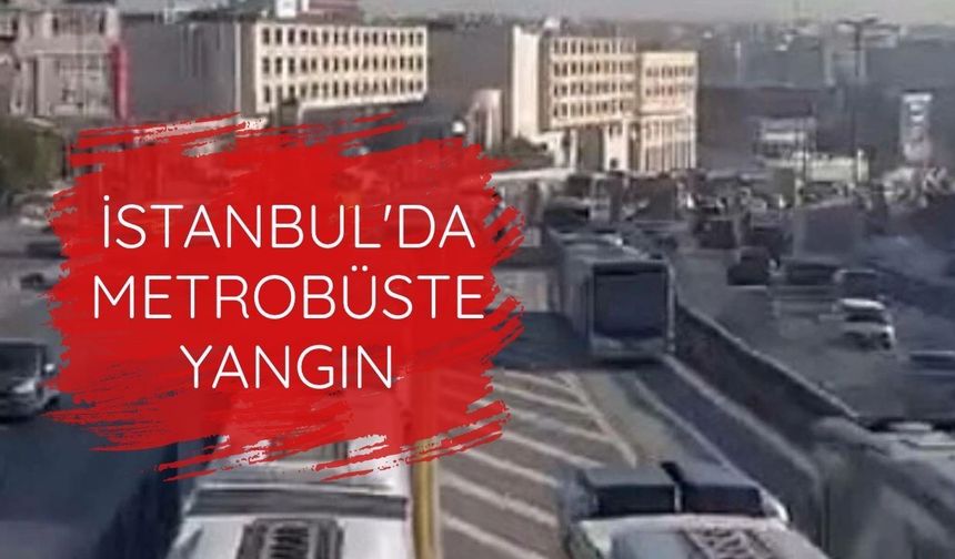 İstanbul'da metrobüste yangın