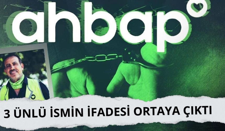 Ahbap soruşturmasında 3 ünlü ismin ifadesi ortaya çıktı