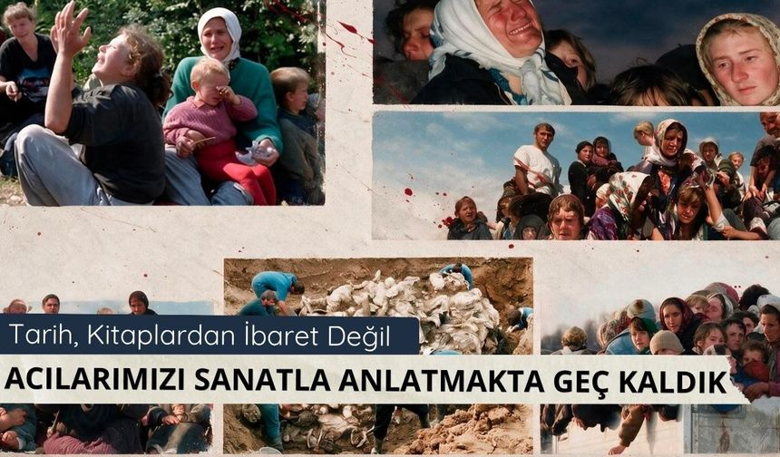 Tarih, Kitaplardan İbaret Değil: Acılarımızı Sanatla Anlatmakta Geç Kaldık