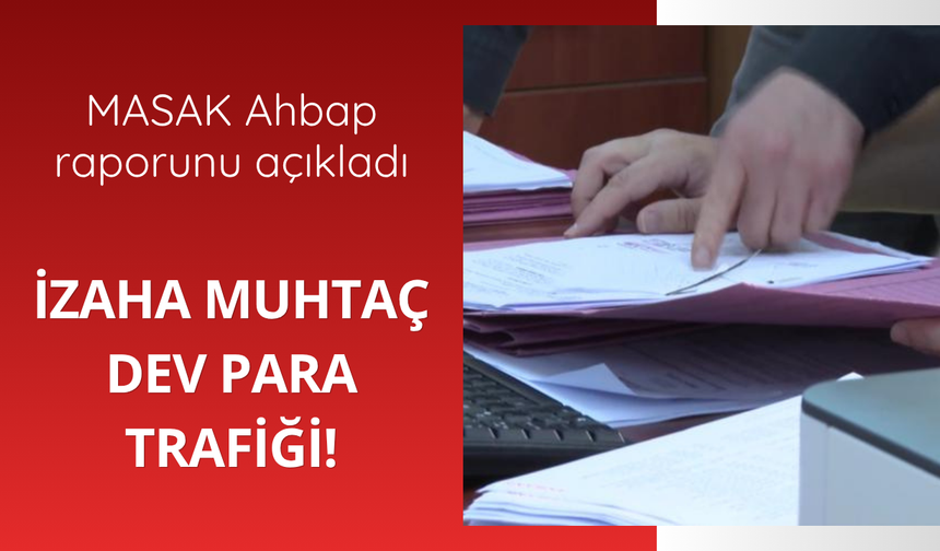 MASAK'tan Ahbap raporu: İzaha muhtaç dev para trafiği