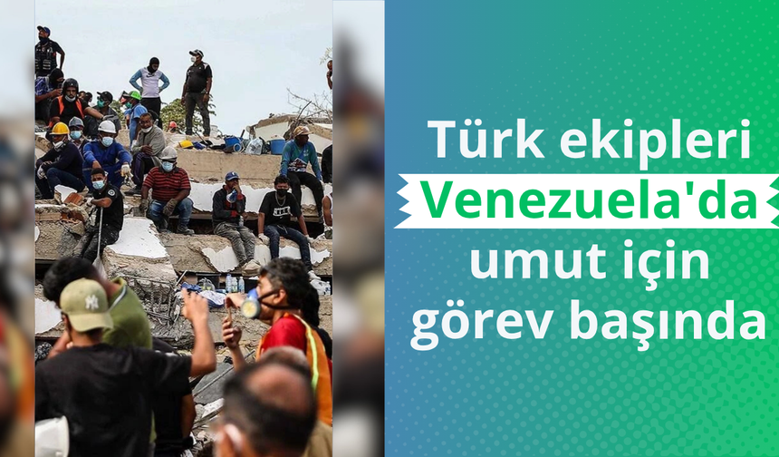 Türk ekipleri Venezuela'da umut için görev başında