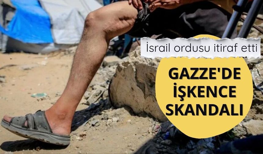 İsrail ordusu itiraf etti: Gazze'de işkence skandalı