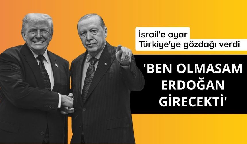 Trump: Ben olmasam Erdoğan girecekti