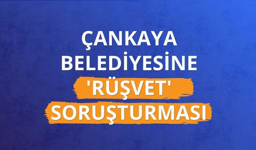 Çankaya Belediyesine 'rüşvet' soruşturması: 36 gözaltı kararı
