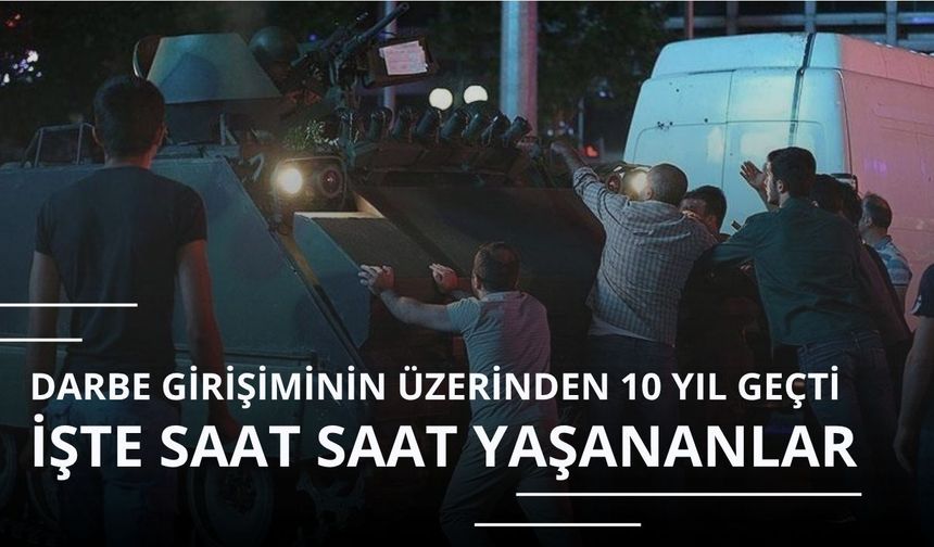 15 Temmuz darbe girişiminin kronolojisi: Saat saat yaşananlar