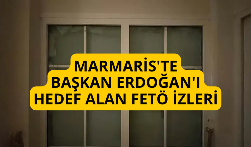 Marmaris'te Başkan Erdoğan'ı hedef alan FETÖ izleri