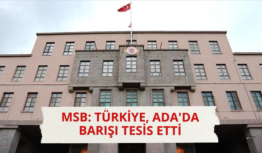 MSB: Türkiye, Ada'da barışı tesis etti