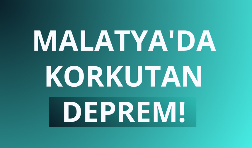 Malatya'da korkutan deprem!