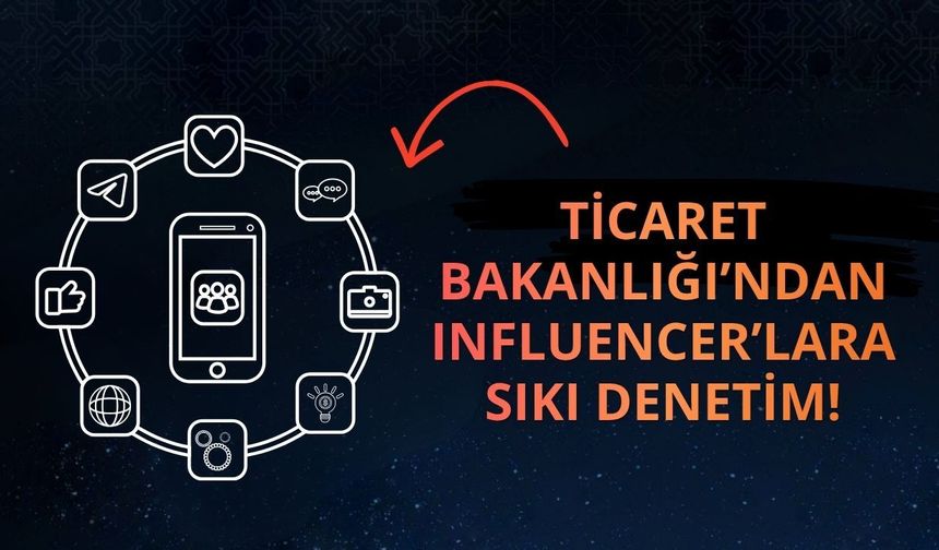 Ticaret Bakanlığı’ndan Influencer’lara sıkı denetim!