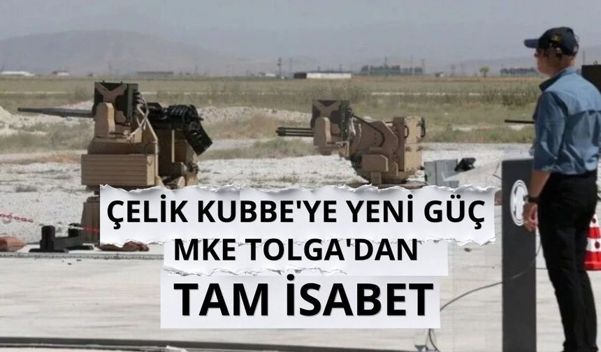 Çelik Kubbe'ye yeni güç: MKE TOLGA'dan tam isabet