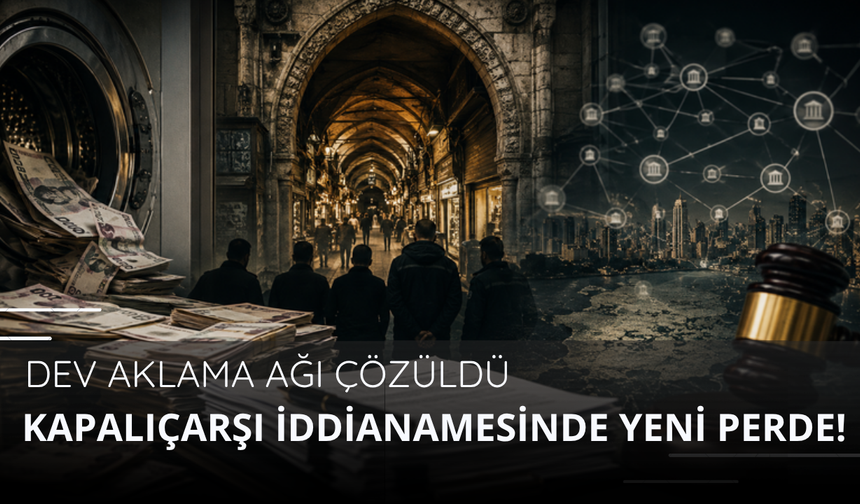 Kapalıçarşı iddianamesinde yeni perde! Dev aklama ağı çözüldü