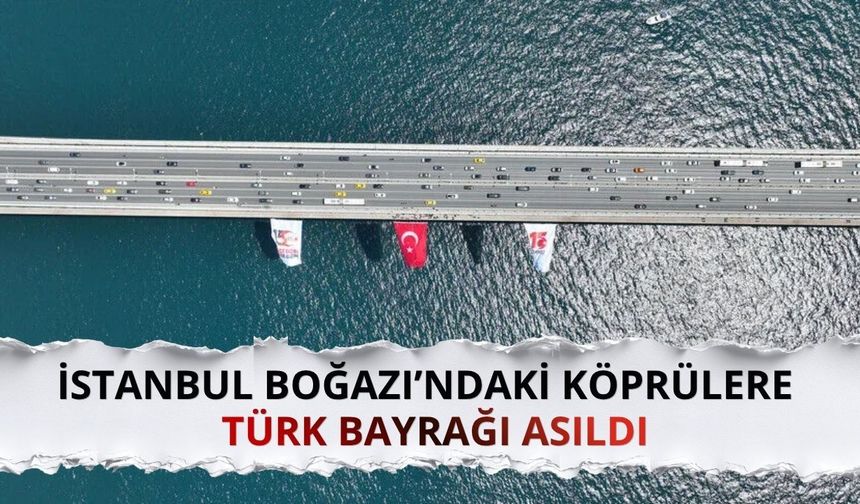 İstanbul Boğazı'ndaki köprülere 15 Temmuz dolayısıyla Türk bayrağı asıldı