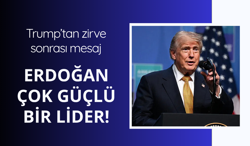 Trump: Cumhurbaşkanı Erdoğan çok güçlü bir lider