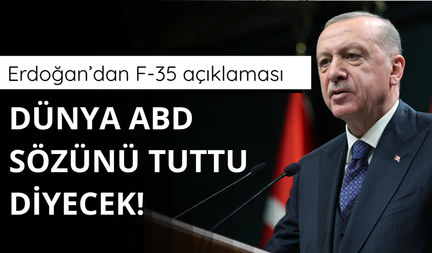 Erdoğan'dan F-35 açıklaması: Dünya ABD sözünü tuttu diyecek!